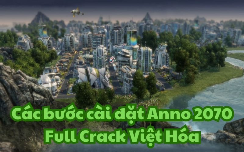 Cài đặt Anno 2070 Full Crack Việt Hóa đơn giản