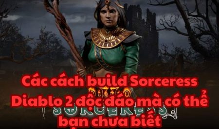 Các cách build Sorceress Diablo 2 độc đáo mà có thể bạn chưa biết