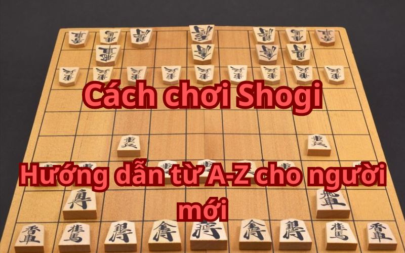 Cách chơi Shogi: Hướng dẫn từ A-Z cho người mới