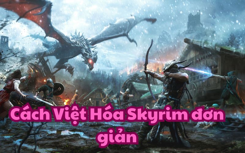 Việt Hóa Skyrim giúp bạn có trải nghiệm game tốt hơn