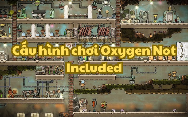 Cấu hình Oxygen Not Included siêu nhẹ, phù hợp với mọi game thủ