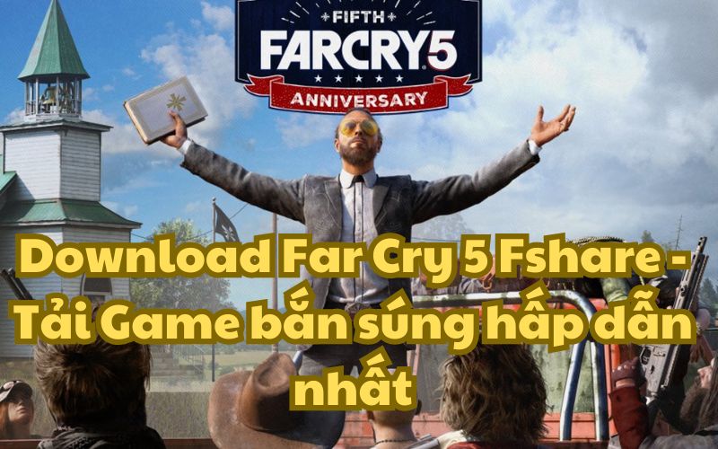 Download Far Cry 5 Fshare – Tải Game bắn súng hấp dẫn nhất