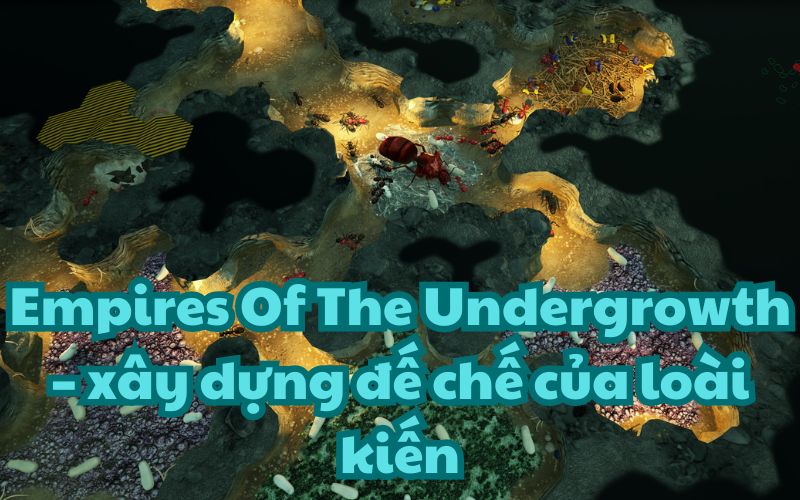 Empires Of The Undergrowth là tựa game khá thú vị về thế giới của loài kiến