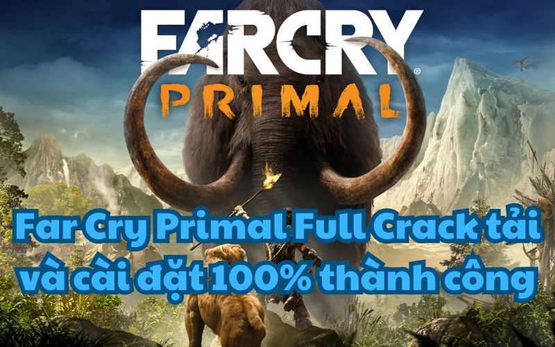 Far Cry Primal Full Crack tải và cài đặt 100% thành công
