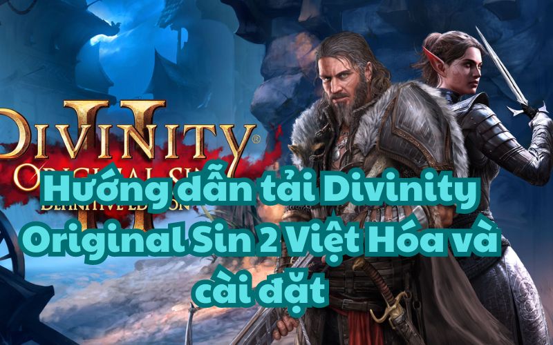 Hướng dẫn tải Divinity Original Sin 2 Việt Hóa và cài đặt