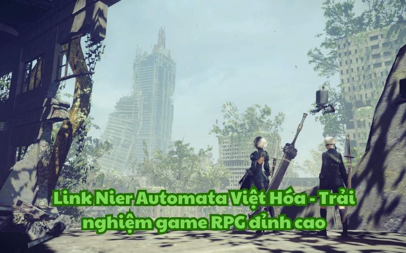 Link Nier Automata Việt Hóa – Trải nghiệm game RPG đỉnh cao