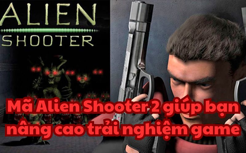 Mã Alien Shooter 2 giúp bạn nâng cao trải nghiệm game
