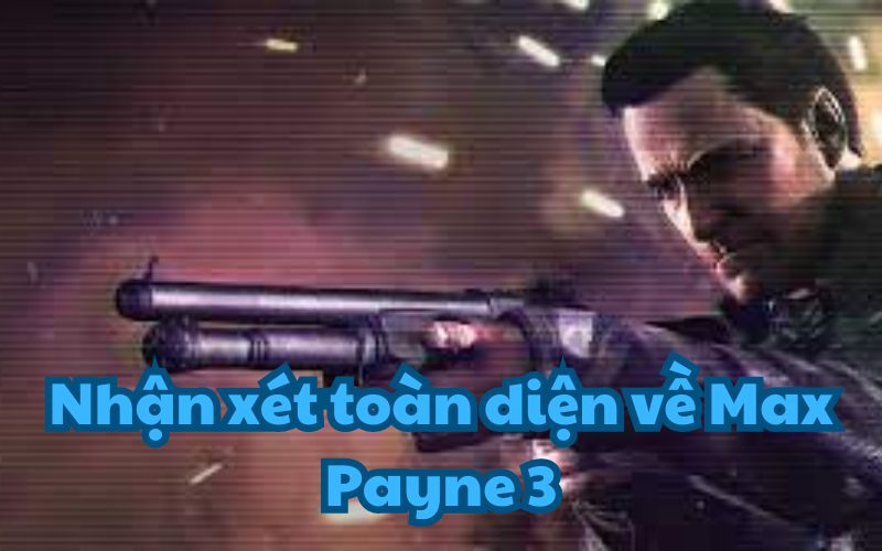 Max Payne 3 là tựa game huyền thoại của nhà phát triển Rockstar