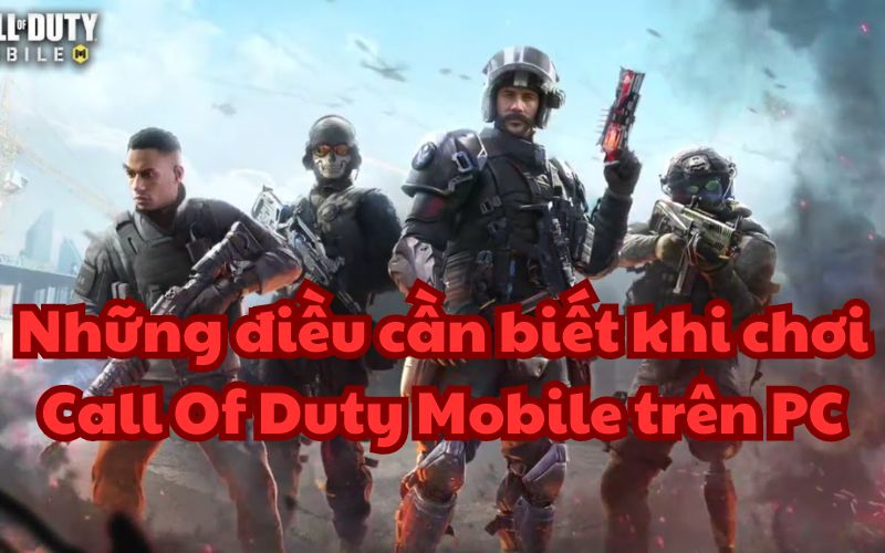 Chơi Call Of Duty Mobile trên PC phải lưu ý những điều sau