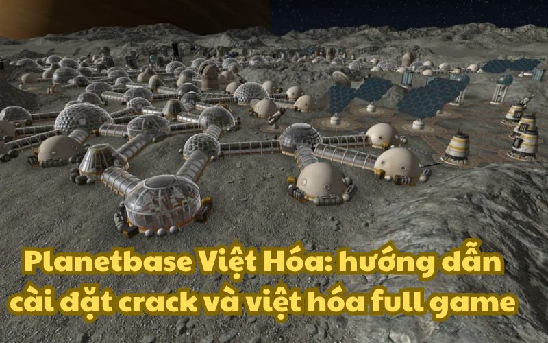 Planetbase Việt Hóa: hướng dẫn cài đặt crack và việt hóa full game