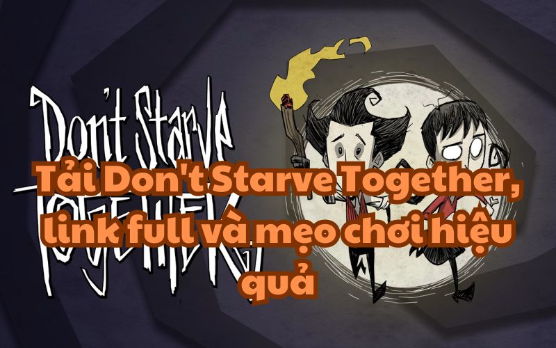 Tải Don’t Starve Together, link full và mẹo chơi hiệu quả