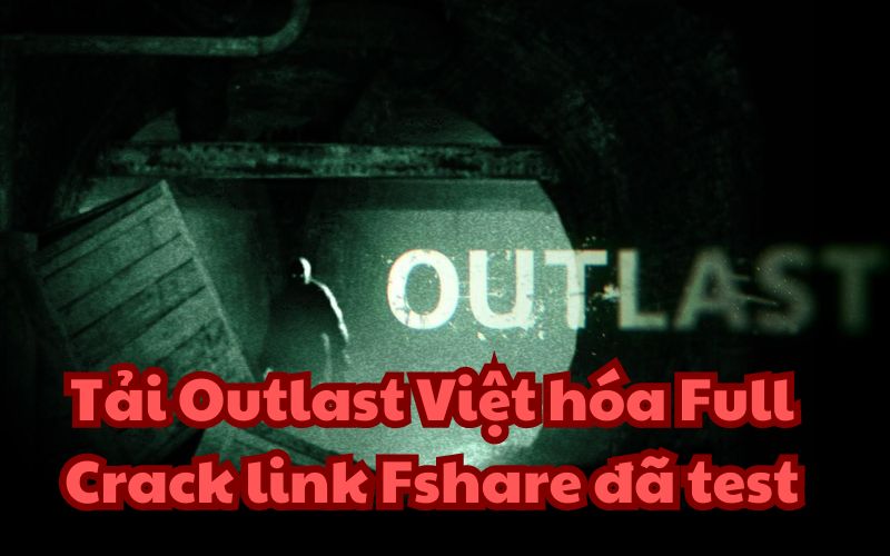 Tải Outlast Việt hóa Full Crack link Fshare đã test