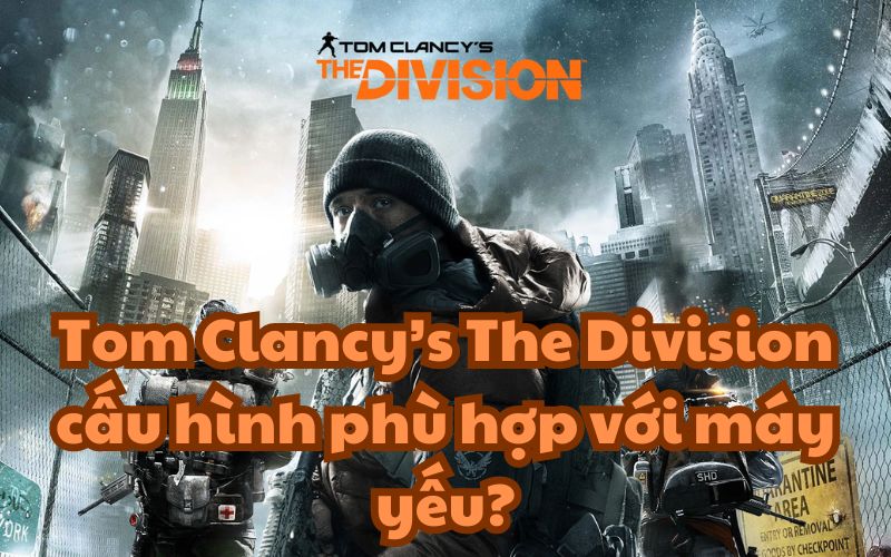 Tom Clancy’s The Division cấu hình phù hợp với máy yếu?