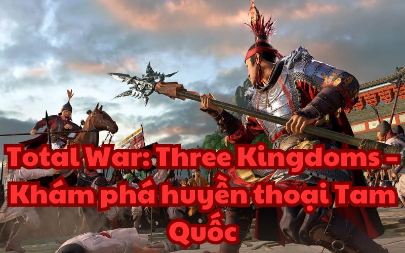 Total War: Three Kingdoms là tựa game chiến thuật hấp dẫn