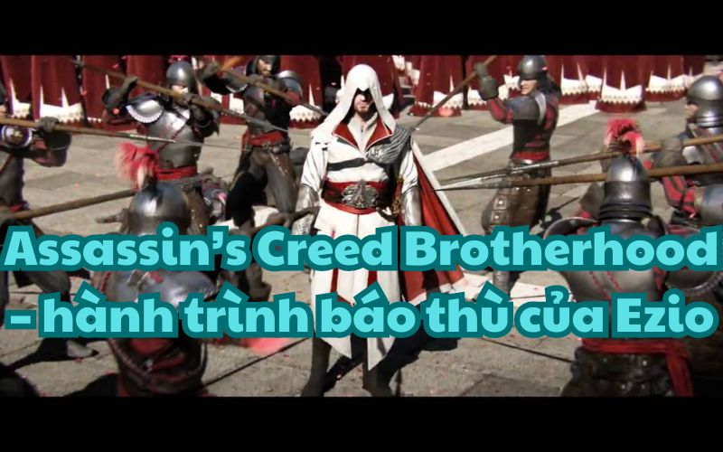 Trong Assassin’s Creed Brotherhood, game thủ sẽ vào vai sát thủ kỳ cựu Ezio