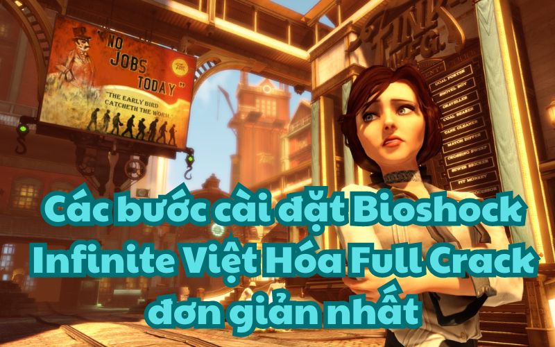 Cài đặt Bioshock Infinite Việt Hóa Full Crack dễ dàng 100% thành công
