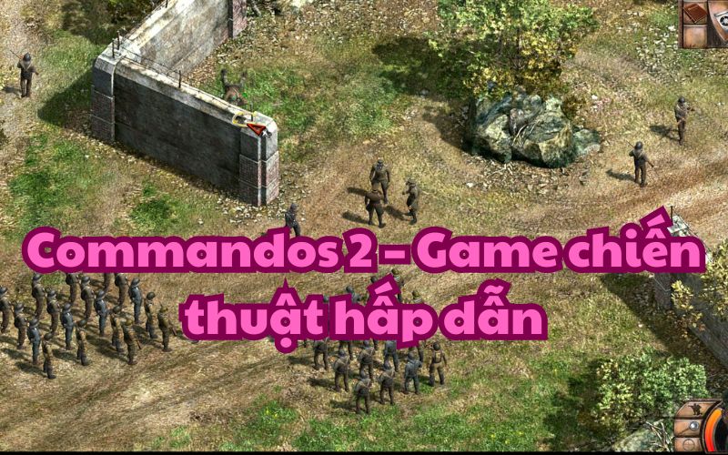 Commandos 2 là game chiến thuật thời gian thực dựa trên bối cảnh chiến tranh thế giới thứ 2