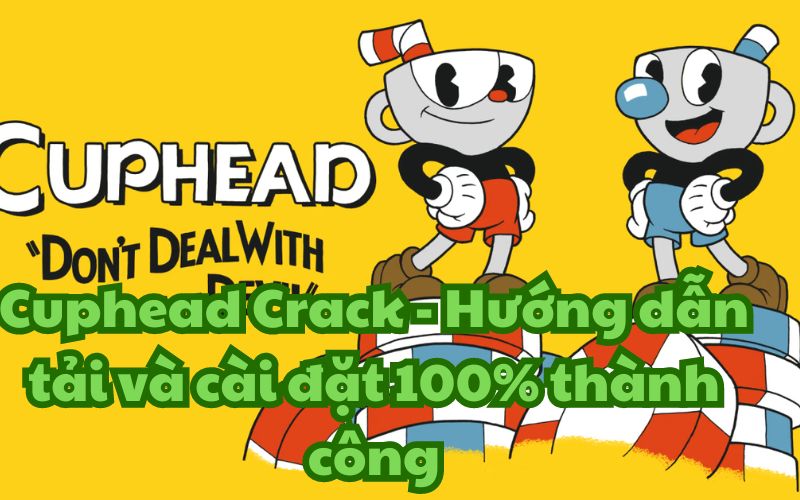 Cuphead Crack – Hướng dẫn tải và cài đặt 100% thành công