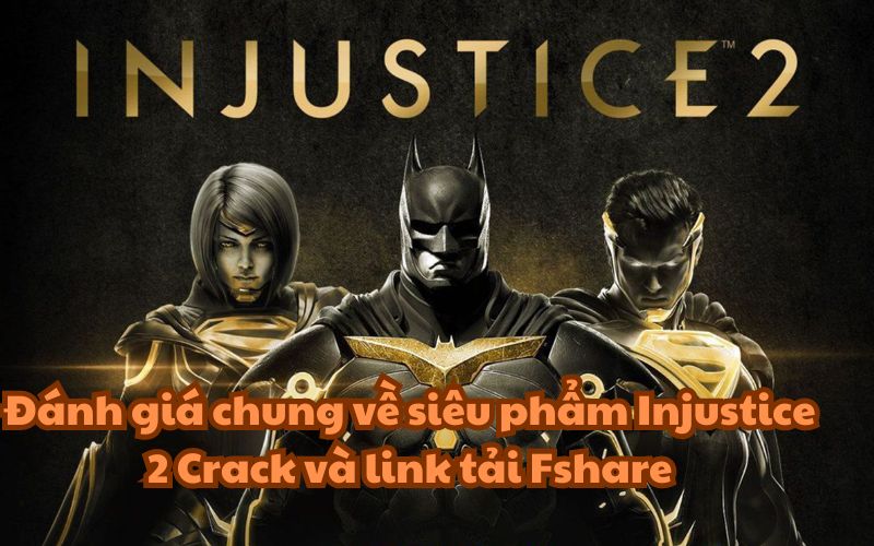 Đánh giá chung về siêu phẩm Injustice 2 Crack và link tải Fshare