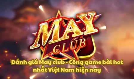 Đánh giá May club – Cổng game bài hot nhất Việt Nam hiện nay