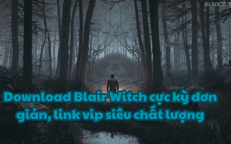 Download Blair Witch cực kỳ đơn giản, link vip siêu chất lượng