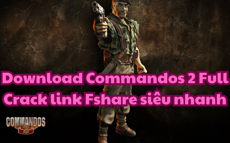 Download Commandos 2 Full Crack link Fshare siêu nhanh