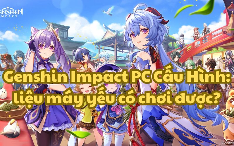 Genshin Impact PC Cấu Hình: liệu máy yếu có chơi được?
