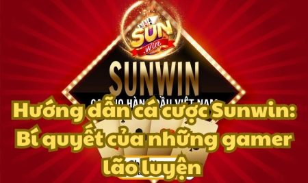 Hướng dẫn cá cược Sunwin: Bí quyết của những gamer lão luyện