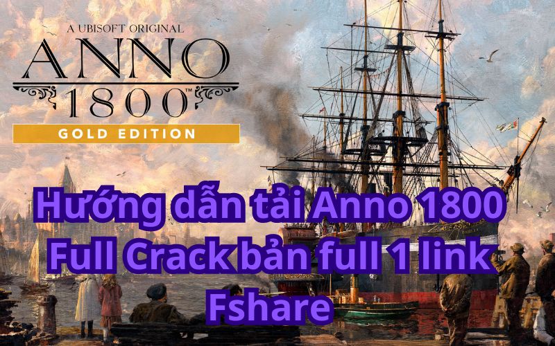 Hướng dẫn tải Anno 1800 Full Crack bản full 1 link Fshare