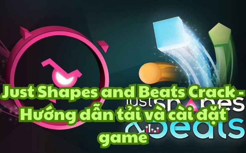 Just Shapes and Beats Crack – Hướng dẫn tải và cài đặt game