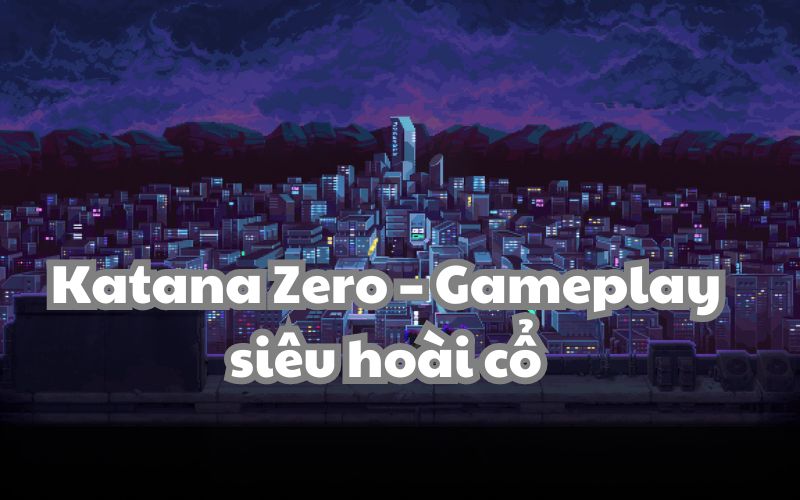 Katana Zero là một tựa game hành động chặt chém đậm chất điện ảnh