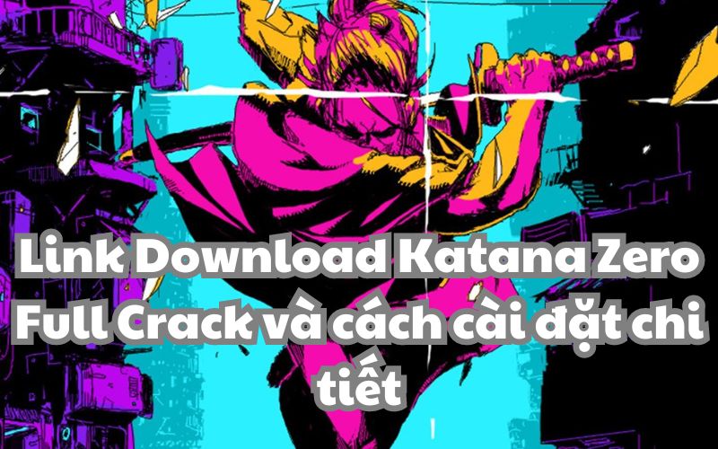 Link Download Katana Zero Full Crack và cách cài đặt chi tiết