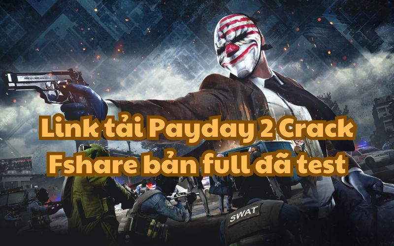 Link tải Payday 2 Crack Fshare bản full đã test