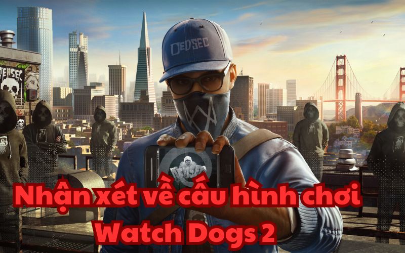 Cấu hình chơi Watch Dogs 2 chỉ cần máy tính tầm trung bình yếu