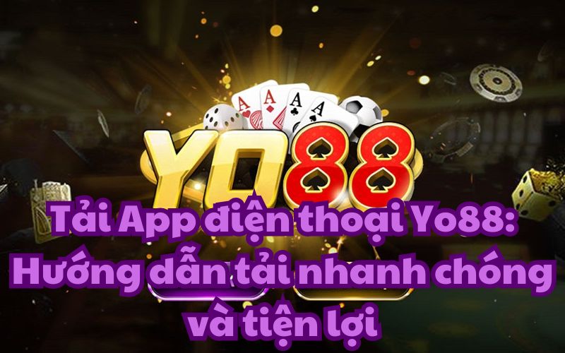 Tải App điện thoại Yo88: Hướng dẫn tải nhanh chóng và tiện lợi
