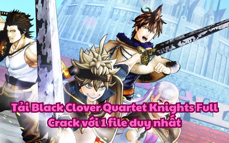 Tải Black Clover Quartet Knights Full Crack với 1 file duy nhất