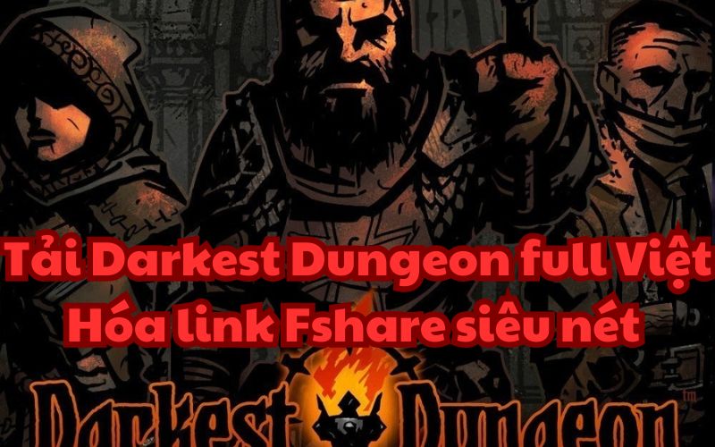 Tải Darkest Dungeon full Việt Hóa link Fshare siêu nét