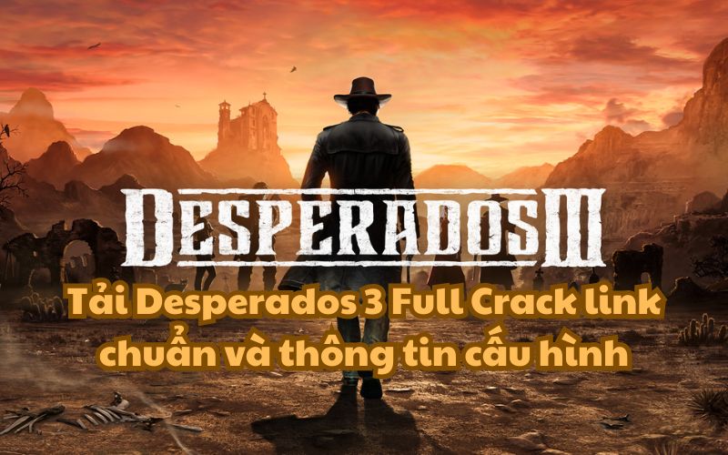 Tải Desperados 3 Full Crack link chuẩn và thông tin cấu hình