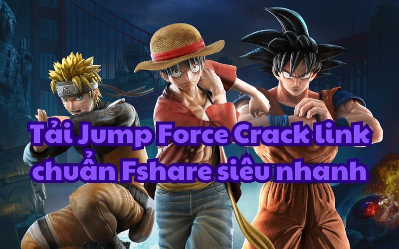 Tải Jump Force Crack link chuẩn Fshare siêu nhanh