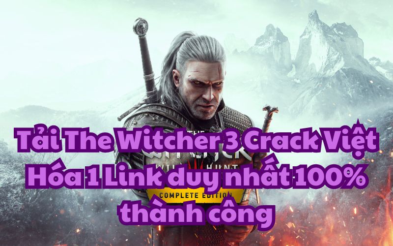 Tải The Witcher 3 Crack Việt Hóa 1 Link duy nhất 100% thành công