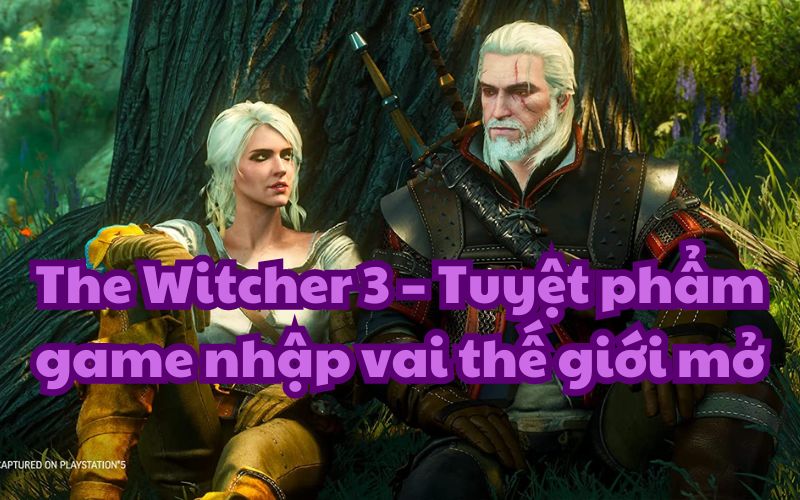 Điểm đặc sắc của game The Witcher 3 là cách kể chuyện độc đáo