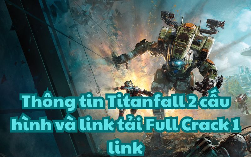 Thông tin cấu hình Titanfall 2 và link tải Full Crack 1 link