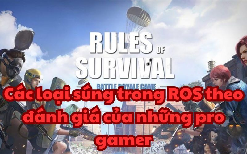 Các loại súng trong Rules of Survival theo đánh giá của những pro gamer