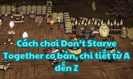 Cách chơi Don’t Starve Together cơ bản, chi tiết từ A đến Z
