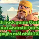 Cách hack game Clash of Clans Android Full tài nguyên mới nhất 2024