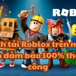 Cách tải Roblox trên máy tính đảm bảo 100% thành công