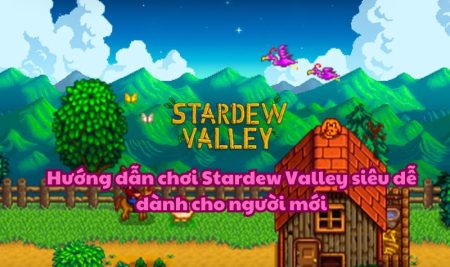 Hướng dẫn chơi Stardew Valley siêu dễ dành cho người mới